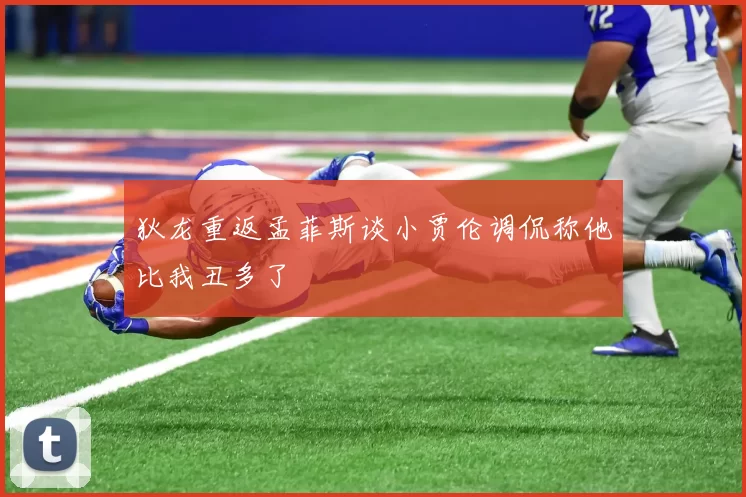 狄龙重返孟菲斯谈小贾伦调侃称他比我丑多了