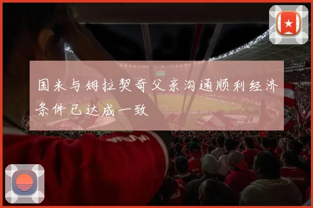国米与姆拉契奇父亲沟通顺利经济条件已达成一致