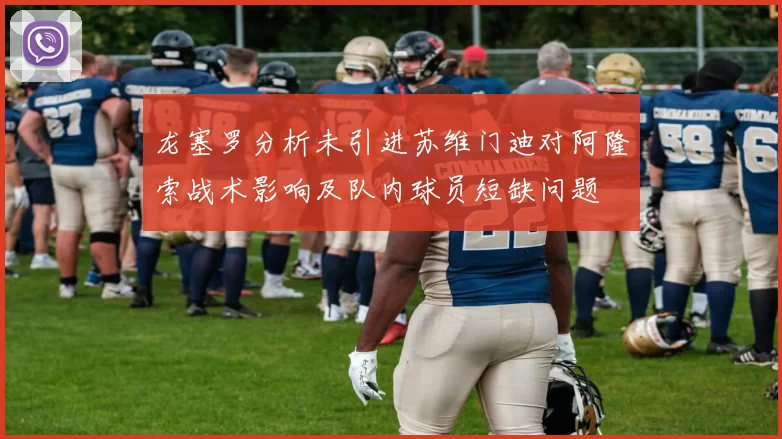 龙塞罗分析未引进苏维门迪对阿隆索战术影响及队内球员短缺问题